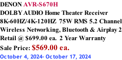 DENON AVR-S670H DOLBY AUDIO Home Theater Receiver 8K-60HZ/4K-120HZ  75W RMS 5.2 Channel Wireless Networking, Bluetooth & Airplay 2 Retail @ $699.00 ea.  2 Year Warranty Sale Price: $569.00 ea. October 4, 2024- October 17, 2024