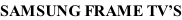 SAMSUNG FRAME TV’S