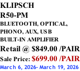 KLIPSCH R50-PM BLUETOOTH, OPTICAL,  PHONO, AUX, USB BUILT-IN AMPLIFIER Retail @ $849.00 /PAIR Sale Price: $699.00 /PAIR March 6, 2026- March 19, 2026