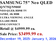 SAMSUNG 75" Neo QLED QN75QN900F NEO-QLED, HDMI TV 165HZ,  4K HDR ULTRA VIEWING ANGLE GLARE FREE ONE CONNECT Retail @ $4999.99 ea. Sale Price: $3499.99 ea. December 19, 2025- January 1, 2026