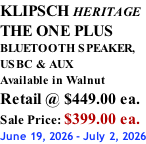 KLIPSCH HERITAGE THE ONE PLUS BLUETOOTH SPEAKER, USBC & AUX Available in Walnut Retail @ $449.00 ea. Sale Price: $399.00 ea. June 19, 2026 - July 2, 2026