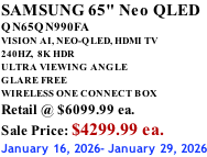 SAMSUNG 65" Neo QLED QN65QN990FA VISION AI, NEO-QLED, HDMI TV 240HZ,  8K HDR ULTRA VIEWING ANGLE GLARE FREE WIRELESS ONE CONNECT BOX Retail @ $6099.99 ea. Sale Price: $4299.99 ea. January 16, 2026- January 29, 2026