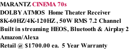 MARANTZ CINEMA 70s DOLBY ATMOS  Home Theater Receiver 8K-60HZ/4K-120HZ , 50W RMS 7.2 Channel Built in streaming HEOS, Bluetooth & Airplay 2 Amazon/Alexa Retail @ $1700.00 ea.  5 Year Warranty