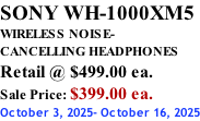 SONY WH-1000XM5 WIRELESS NOISE- CANCELLING HEADPHONES Retail @ $499.00 ea. Sale Price: $399.00 ea. October 3, 2025- October 16, 2025
