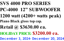 SVS 4000 PRO SERIES PC-4000  12” SUBWOOFER 1200 watt (4200+ watts peak) Piano Black gloss top cap. Retail @ $3630.00 ea. HOLIDAY PRICE: $3200.00 ea. December 3, 2024- December 20, 2024