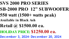 SVS 2000 PRO SERIES SB-2000 PRO  12” SUBWOOFER 550 watt (1500+ watts peak) Available in Black Ash Retail @ $1500.00 ea. HOLIDAY PRICE: $1250.00 ea. December 3, 2024- December 20, 2024