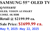 SAMSUNG 55" OLED TV QN55S85F        OLED,  VISION AI SMART 120HZ,  4K HDR Retail @ $2199.99 ea. Sale Price: $1699.99 ea. May 9, 2025- May 22, 2025