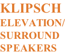 KLIPSCH ELEVATION/ SURROUND SPEAKERS