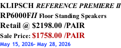 KLIPSCH REFERENCE PREMIERE II RP6000FII Floor Standing Speakers Retail @ $2198.00 /PAIR Sale Price: $1758.00 /PAIR May 15, 2026- May 28, 2026