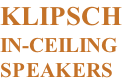 KLIPSCH IN-CEILING SPEAKERS