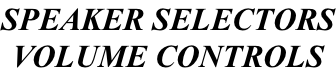 SPEAKER SELECTORS VOLUME CONTROLS