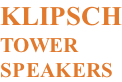 KLIPSCH TOWER SPEAKERS