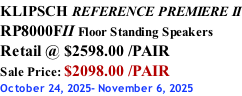 KLIPSCH REFERENCE PREMIERE II RP8000FII Floor Standing Speakers Retail @ $2598.00 /PAIR Sale Price: $2098.00 /PAIR October 24, 2025- November 6, 2025