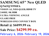 SAMSUNG 65" Neo QLED QN65QN990FA VISION AI, NEO-QLED, HDMI TV 240HZ,  8K HDR ULTRA VIEWING ANGLE GLARE FREE WIRELESS ONE CONNECT BOX Retail @ $6099.99 ea. Sale Price: $4299.99 ea. February 6, 2026- February 19, 2026