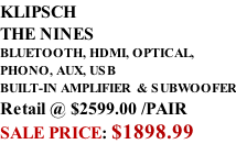 KLIPSCH THE NINES BLUETOOTH, HDMI, OPTICAL,  PHONO, AUX, USB BUILT-IN AMPLIFIER  & SUBWOOFER Retail @ $2599.00 /PAIR SALE PRICE: $1898.99