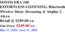 SONOS ERA 100 EFFORTLESS LISTENING, Bluetooth Wireless Music Streaming & Airplay 2, Alexa Retail @ $289.00 ea. Sale Price: $249.00 ea. May 21, 2026- June 21, 2026