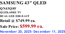 SAMSUNG 43" QLED QN43Q8F  QLED, 60HZ  TV DUAL LED  EDGE-LIT Retail @ $749.99 ea. Sale Price: $599.99 ea. November 20, 2025- December 11, 2025