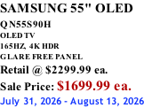 SAMSUNG 55" OLED QN55S90H         OLED TV 165HZ,  4K HDR GLARE FREE PANEL Retail @ $2299.99 ea. Sale Price: $1699.99 ea. July 31, 2026 - August 13, 2026