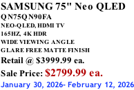 SAMSUNG 75" Neo QLED QN75QN90FA NEO-QLED, HDMI TV 165HZ,  4K HDR WIDE VIEWING ANGLE GLARE FREE MATTE FINISH Retail @ $3999.99 ea. Sale Price: $2799.99 ea. January 30, 2026- February 12, 2026