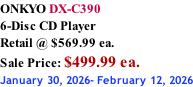ONKYO DX-C390 6-Disc CD Player Retail @ $569.99 ea.  Sale Price: $499.99 ea. January 30, 2026- February 12, 2026