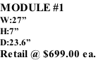 MODULE #1 W:27” H:7” D:23.6” Retail @ $699.00 ea.
