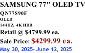 SAMSUNG 77" OLED TV QN77S90F         OLED 144HZ,  4K HDR Retail @ $4799.99 ea. Sale Price: $4299.99 ea. May 30, 2025- June 12, 2025