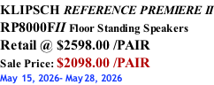 KLIPSCH REFERENCE PREMIERE II RP8000FII Floor Standing Speakers Retail @ $2598.00 /PAIR Sale Price: $2098.00 /PAIR May 15, 2026- May28, 2026
