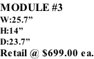 MODULE #3 W:25.7” H:14” D:23.7” Retail @ $699.00 ea.