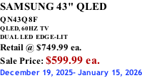 SAMSUNG 43" QLED QN43Q8F  QLED, 60HZ  TV DUAL LED  EDGE-LIT Retail @ $749.99 ea. Sale Price: $599.99 ea. December 19, 2025- January 15, 2026