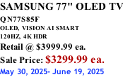 SAMSUNG 77" OLED TV QN77S85F         OLED,  VISION AI SMART 120HZ,  4K HDR Retail @ $3999.99 ea. Sale Price: $3299.99 ea. May 30, 2025- June 19, 2025