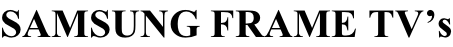 SAMSUNG FRAME TV’s