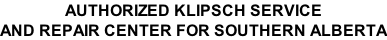 AUTHORIZED KLIPSCH SERVICE AND REPAIR CENTER FOR SOUTHERN ALBERTA
