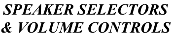 SPEAKER SELECTORS & VOLUME CONTROLS