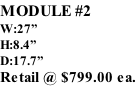 MODULE #2 W:27” H:8.4” D:17.7” Retail @ $799.00 ea.