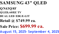 SAMSUNG 43" QLED QN43Q8F  QLED, 60HZ  TV DUAL LED  EDGE-LIT Retail @ $749.99 ea. Sale Price: $699.99 ea. August 15, 2025- September 4, 2025