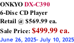 ONKYO DX-C390 6-Disc CD Player Retail @ $569.99 ea.  Sale Price: $499.99 ea. June 26, 2025- July 10, 2025