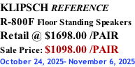 KLIPSCH REFERENCE R-800F Floor Standing Speakers Retail @ $1698.00 /PAIR Sale Price: $1098.00 /PAIR October 24, 2025- November 6, 2025