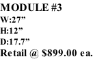 MODULE #3 W:27” H:12” D:17.7” Retail @ $899.00 ea.