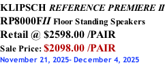 KLIPSCH REFERENCE PREMIERE II RP8000FII Floor Standing Speakers Retail @ $2598.00 /PAIR Sale Price: $2098.00 /PAIR November 21, 2025- December 4, 2025