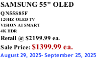 SAMSUNG 55" OLED QN55S85F        120HZ  OLED TV VISION AI SMART 4K HDR Retail @ $2199.99 ea. Sale Price: $1399.99 ea. August 29, 2025- September 25, 2025
